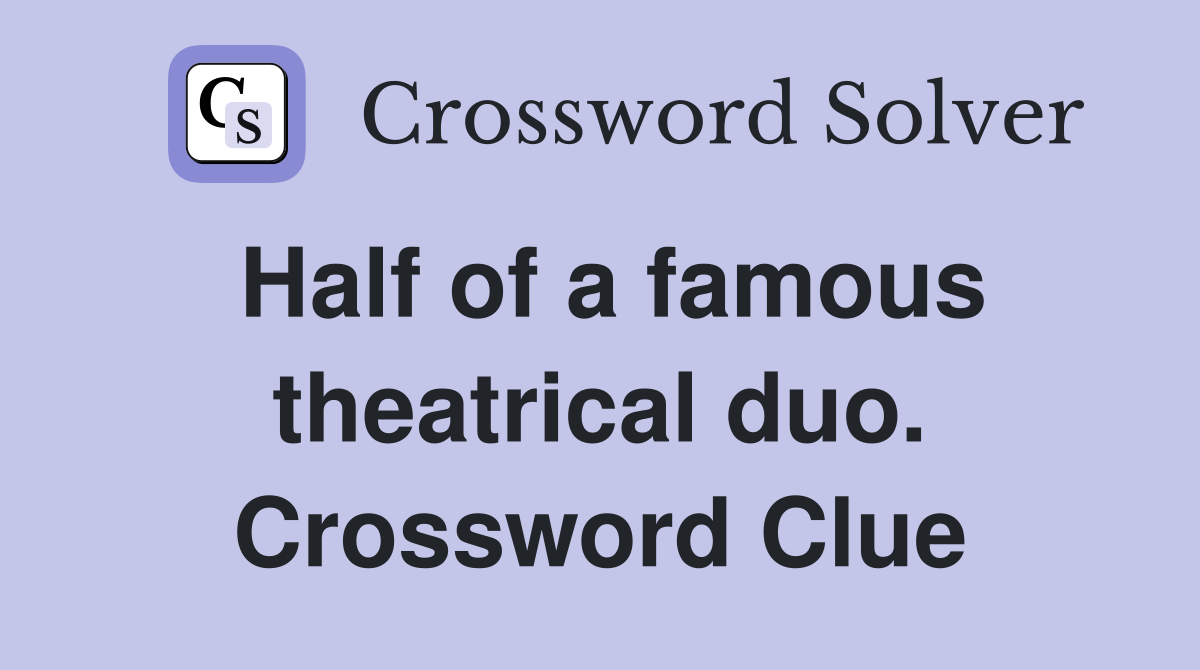 Half of a famous theatrical duo. Crossword Clue