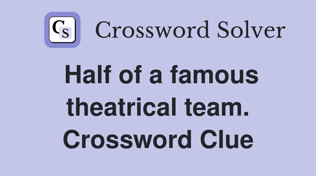 Half of a famous theatrical team. Crossword Clue