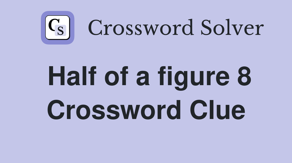 Half of a figure 8 Crossword Clue