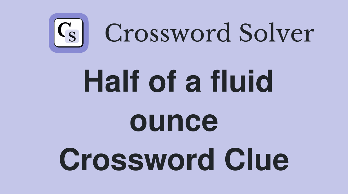 Half of a fluid ounce Crossword Clue