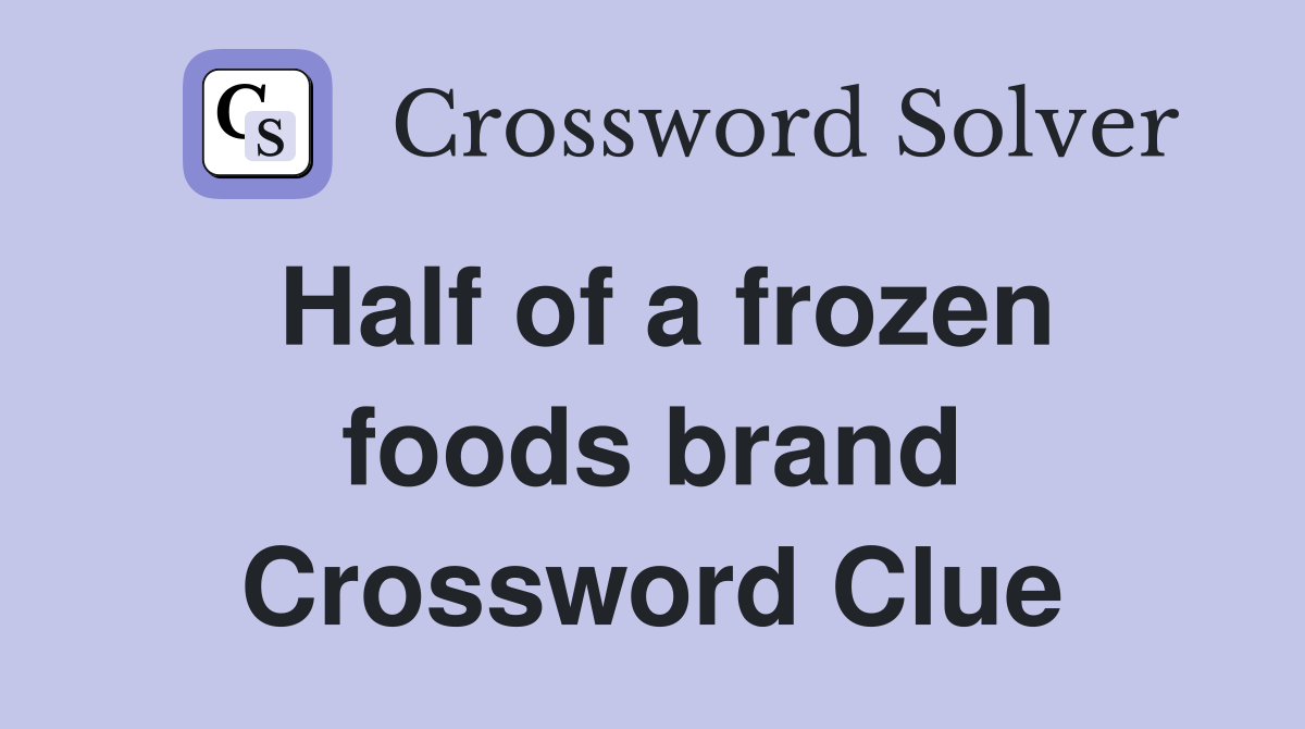 Half of a frozen foods brand Crossword Clue