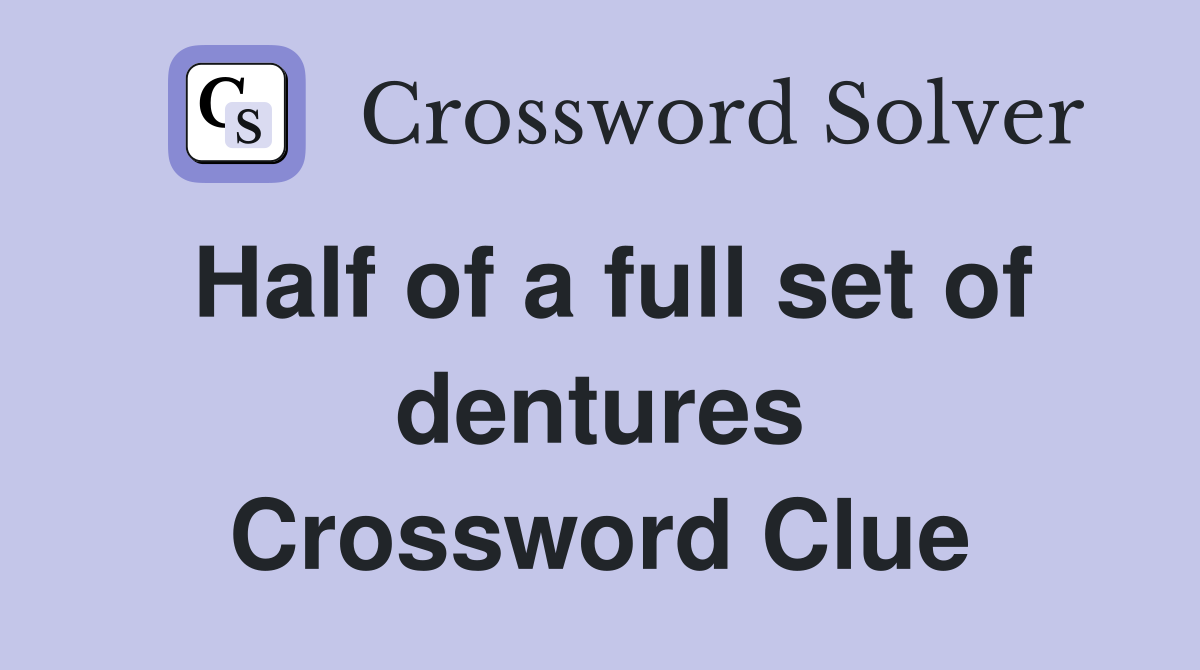 Half of a full set of dentures Crossword Clue