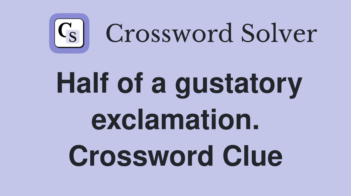 Half of a gustatory exclamation. Crossword Clue
