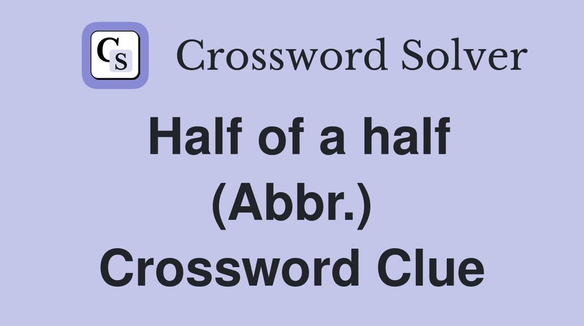 Half of a half (Abbr.) Crossword Clue
