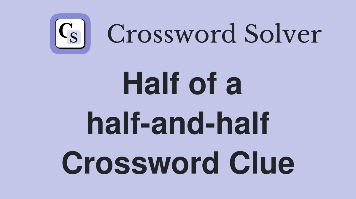 Half of a half-and-half Crossword Clue