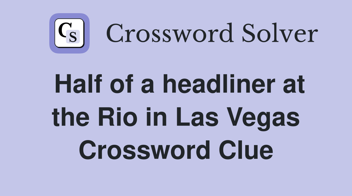Half of a headliner at the Rio in Las Vegas Crossword Clue
