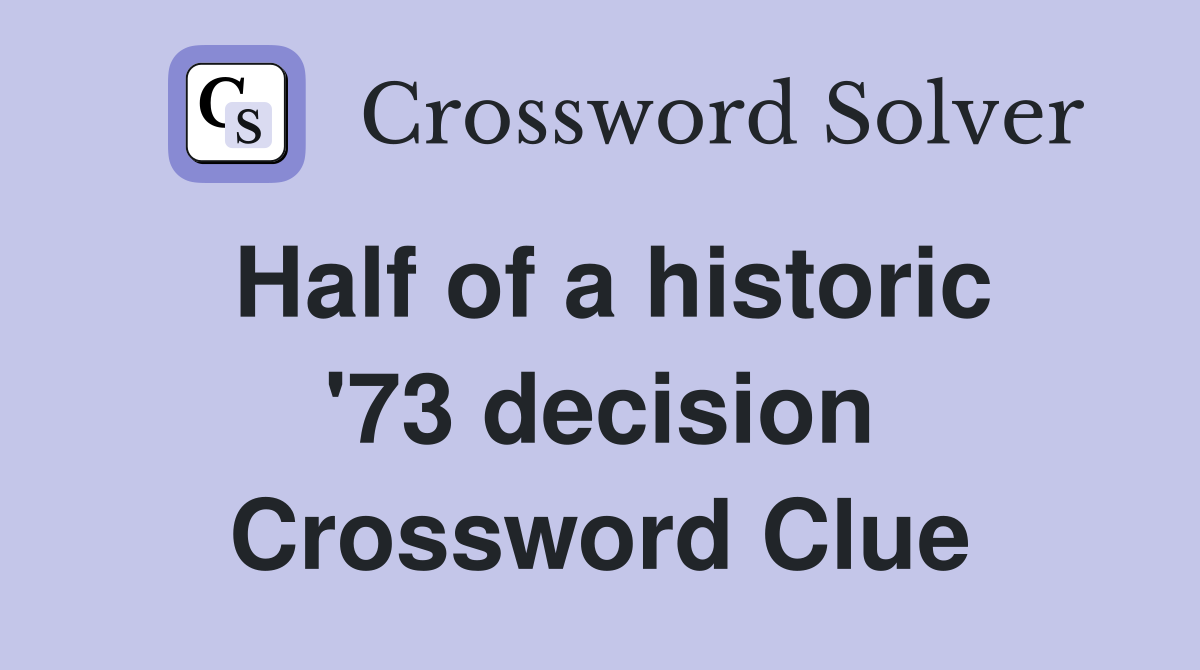 Half of a historic '73 decision Crossword Clue