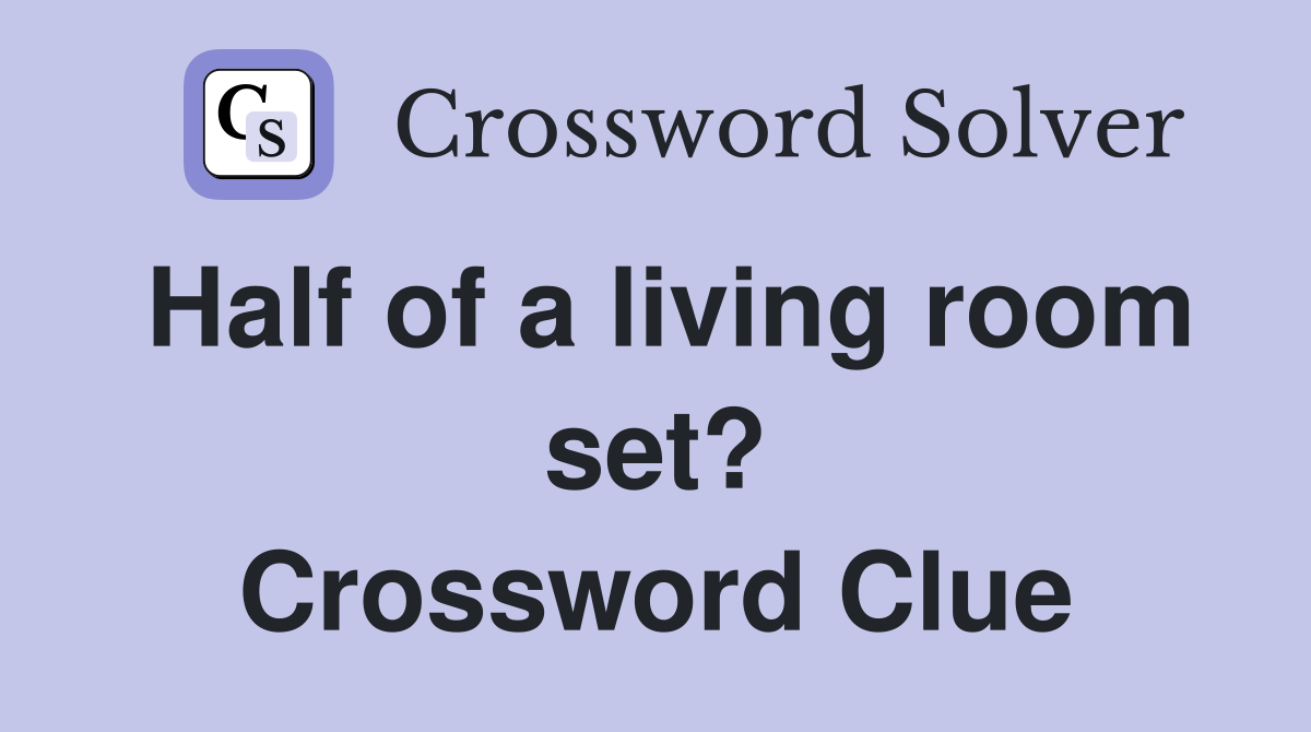 Half of a living room set? Crossword Clue
