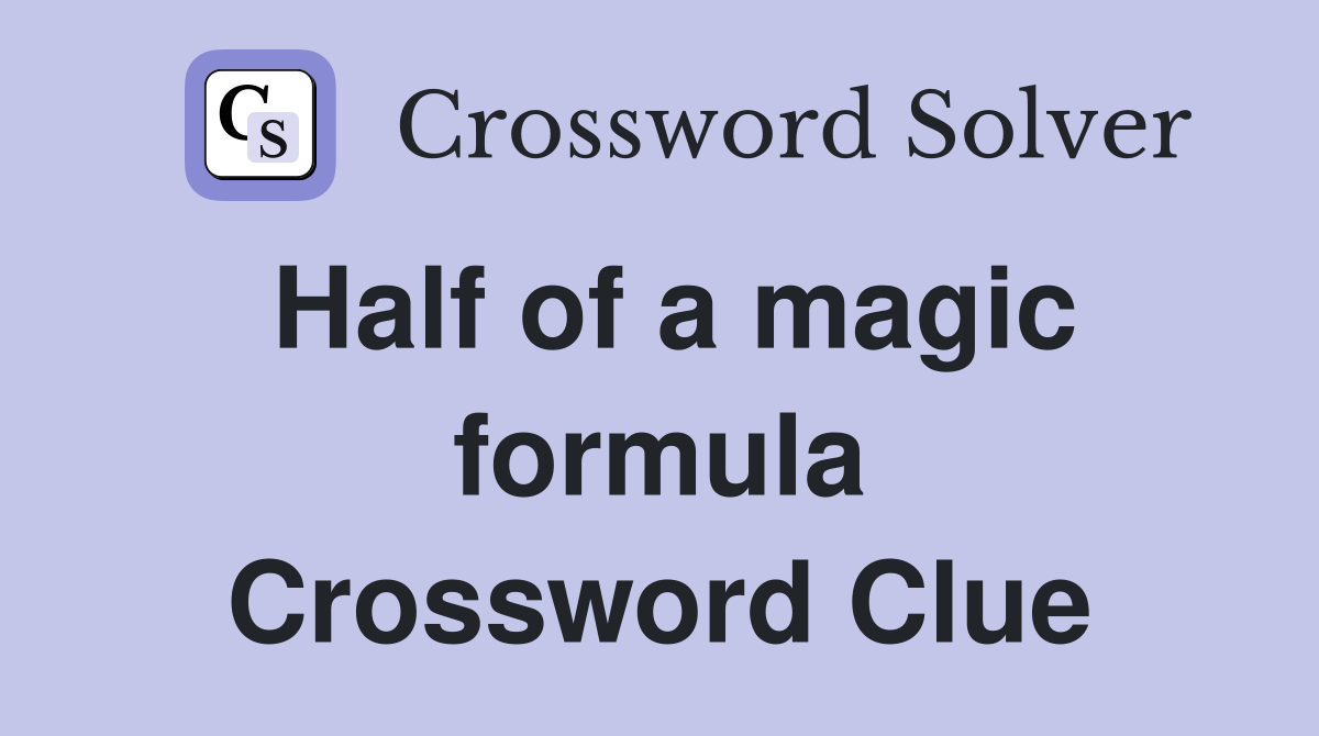 Half of a magic formula Crossword Clue