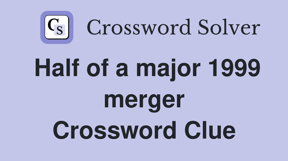 Half of a major 1999 merger Crossword Clue