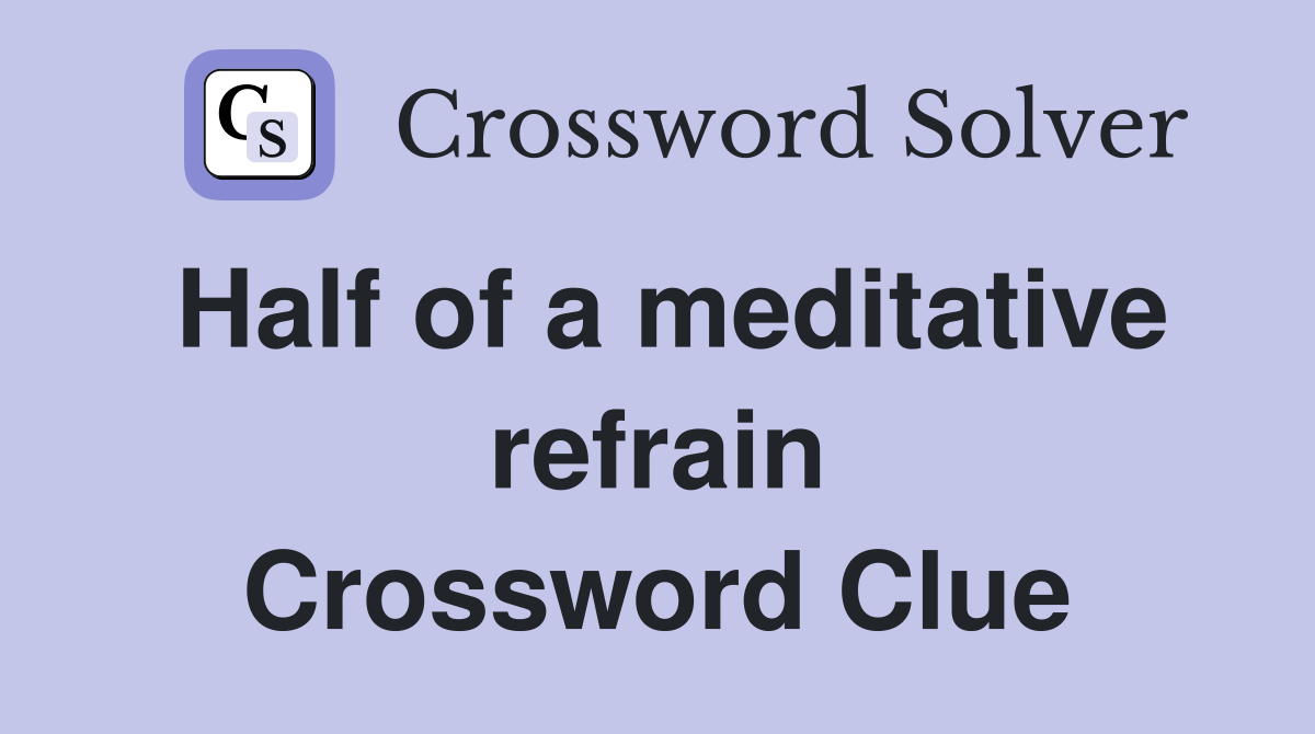 Half of a meditative refrain Crossword Clue