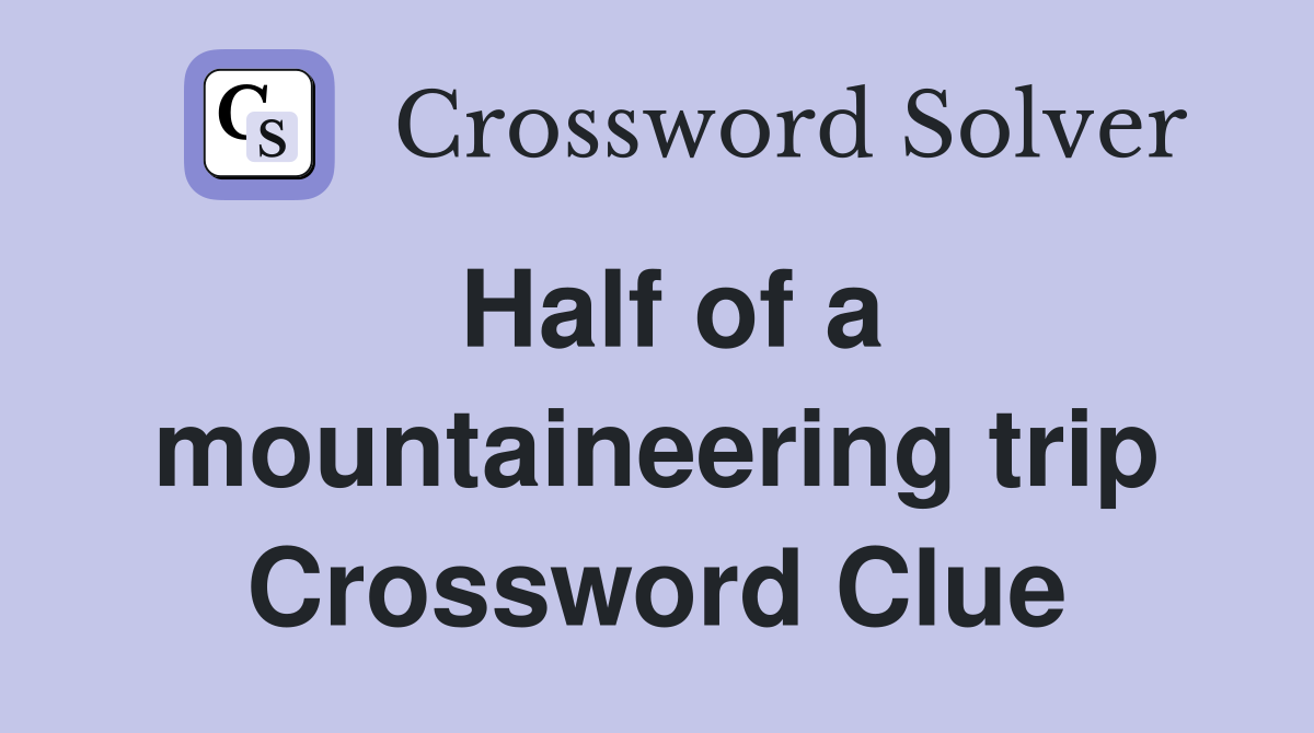 Half of a mountaineering trip Crossword Clue
