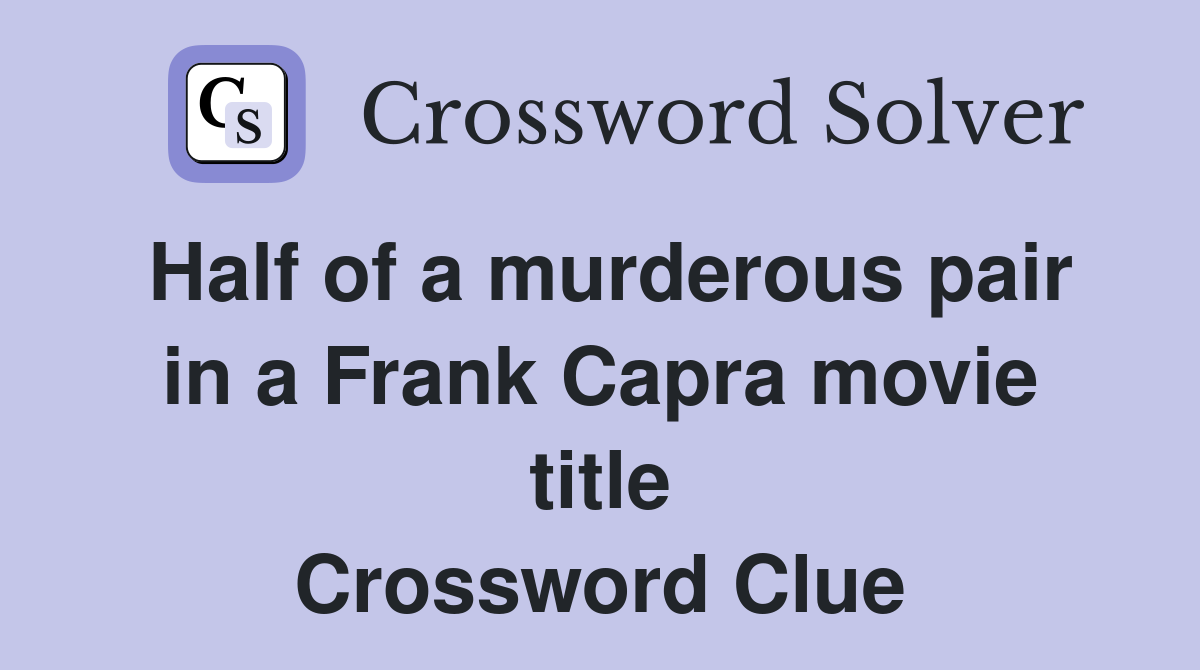 Half of a murderous pair in a Frank Capra movie title Crossword Clue