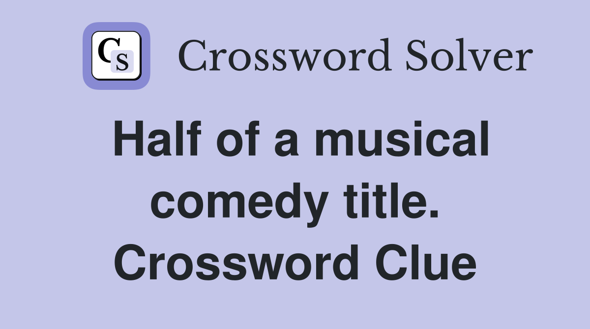 Half of a musical comedy title. Crossword Clue