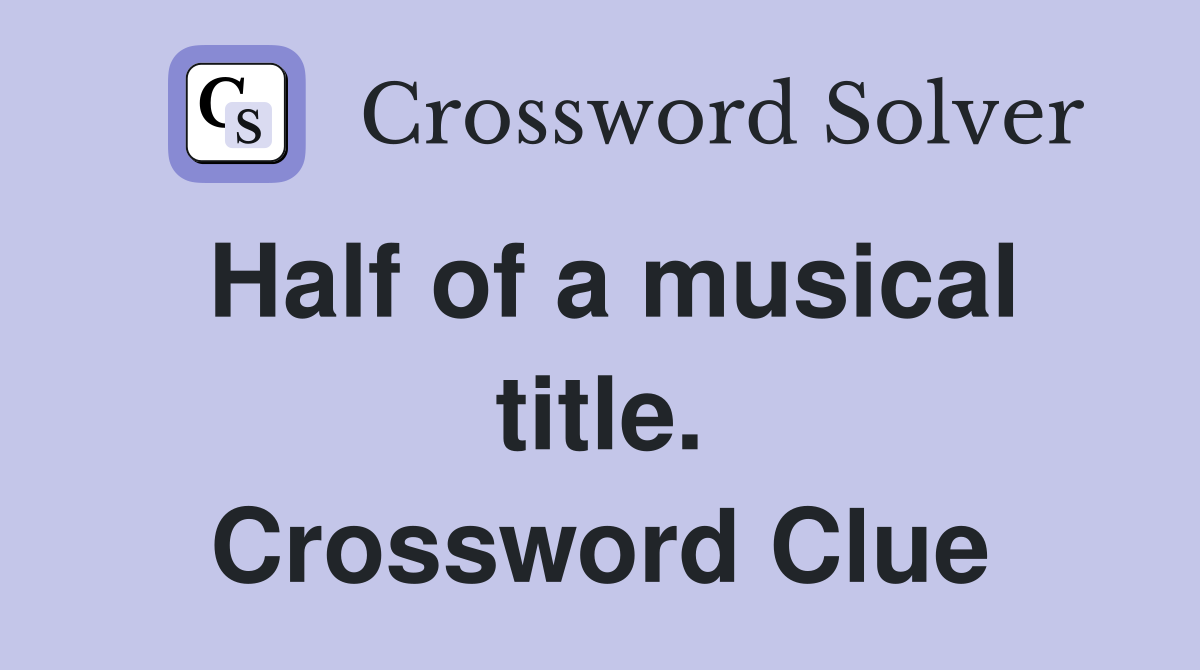 Half of a musical title. Crossword Clue