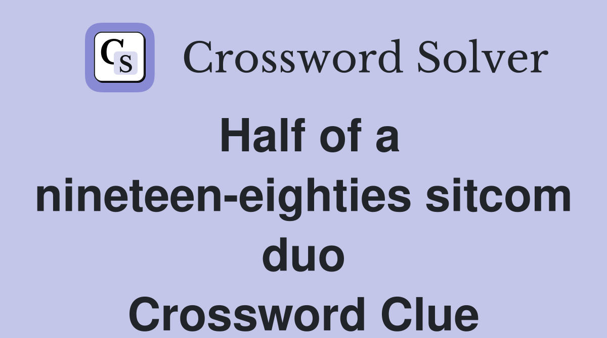 Half of a nineteen-eighties sitcom duo Crossword Clue