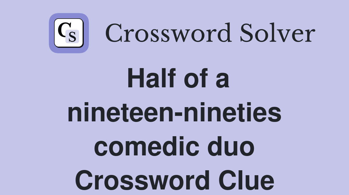 Half of a nineteen-nineties comedic duo Crossword Clue