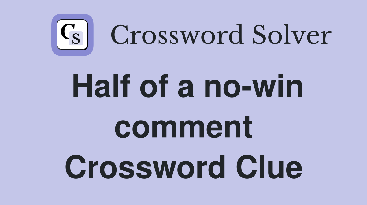 Half of a no-win comment Crossword Clue