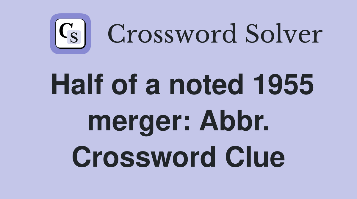 Half of a noted 1955 merger: Abbr. Crossword Clue