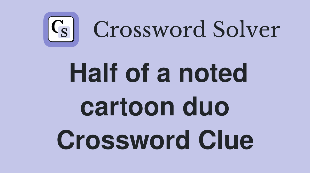 Half of a noted cartoon duo Crossword Clue