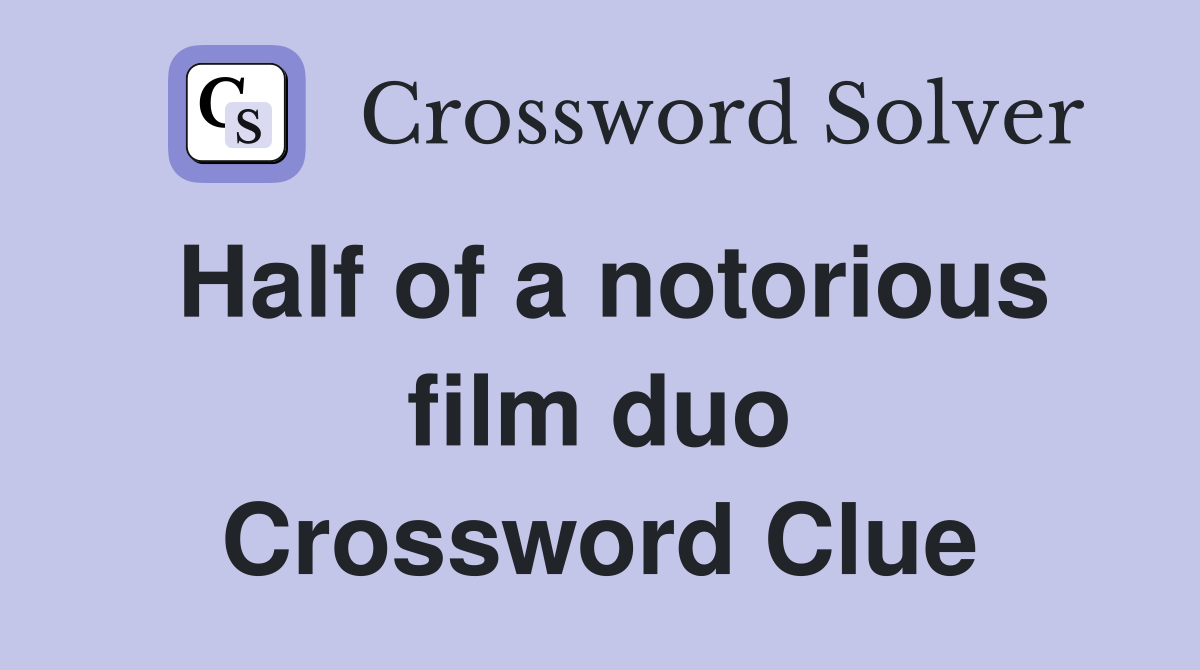 Half of a notorious film duo Crossword Clue