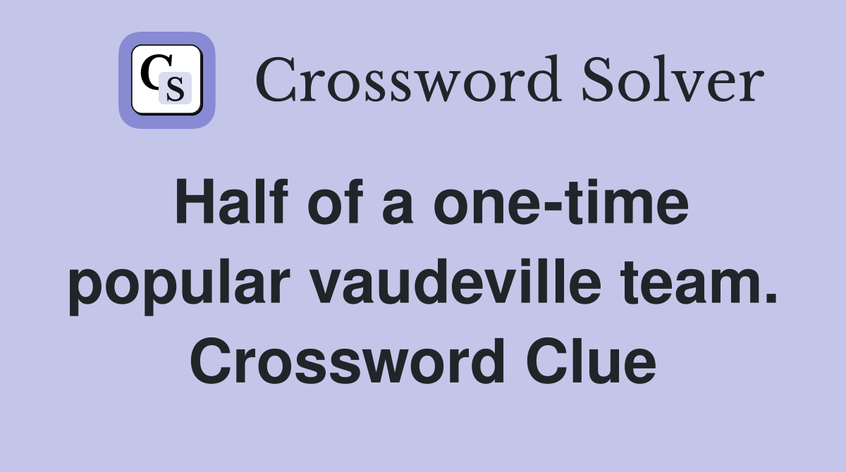 Half of a one-time popular vaudeville team. Crossword Clue