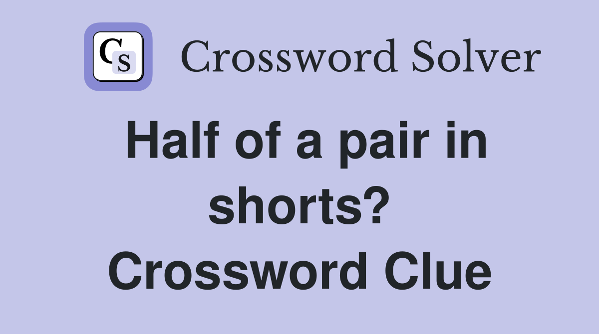 Half of a pair in shorts? Crossword Clue