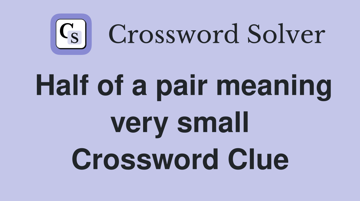 Half of a pair meaning very small Crossword Clue