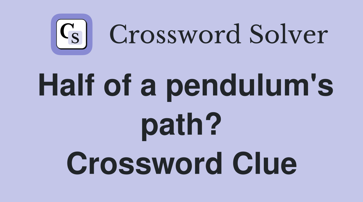 Half of a pendulum's path? Crossword Clue