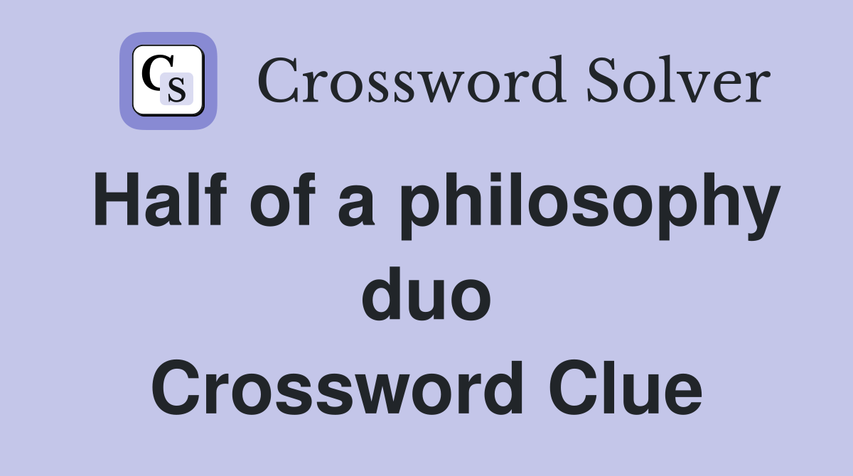 Half of a philosophy duo Crossword Clue