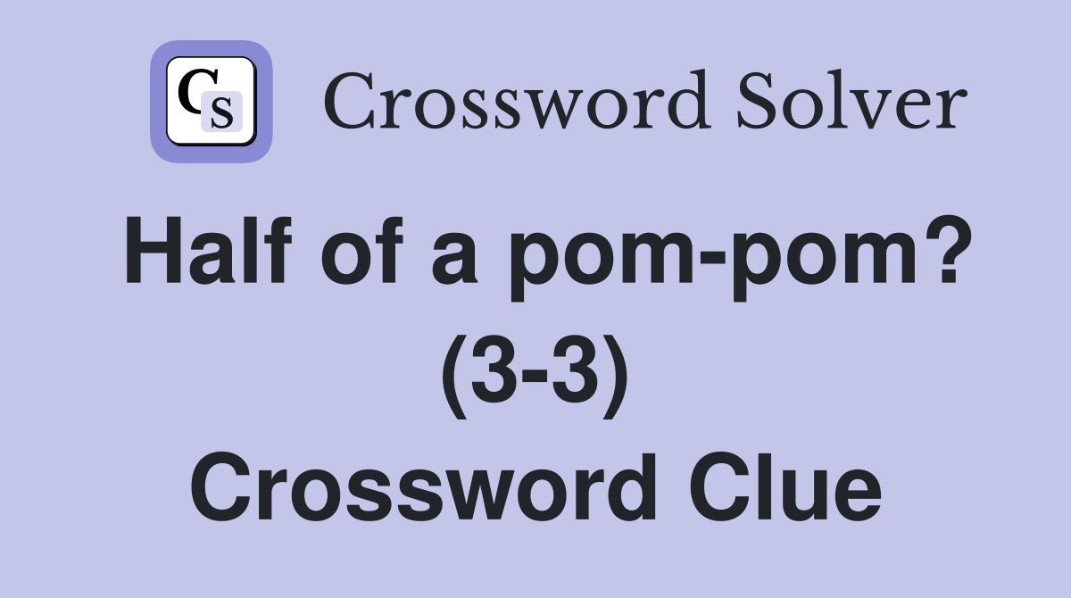 Half of a pom-pom? (3-3) Crossword Clue