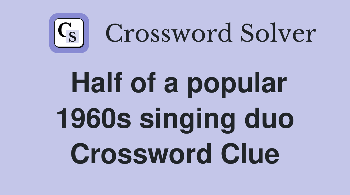 Half of a popular 1960s singing duo Crossword Clue