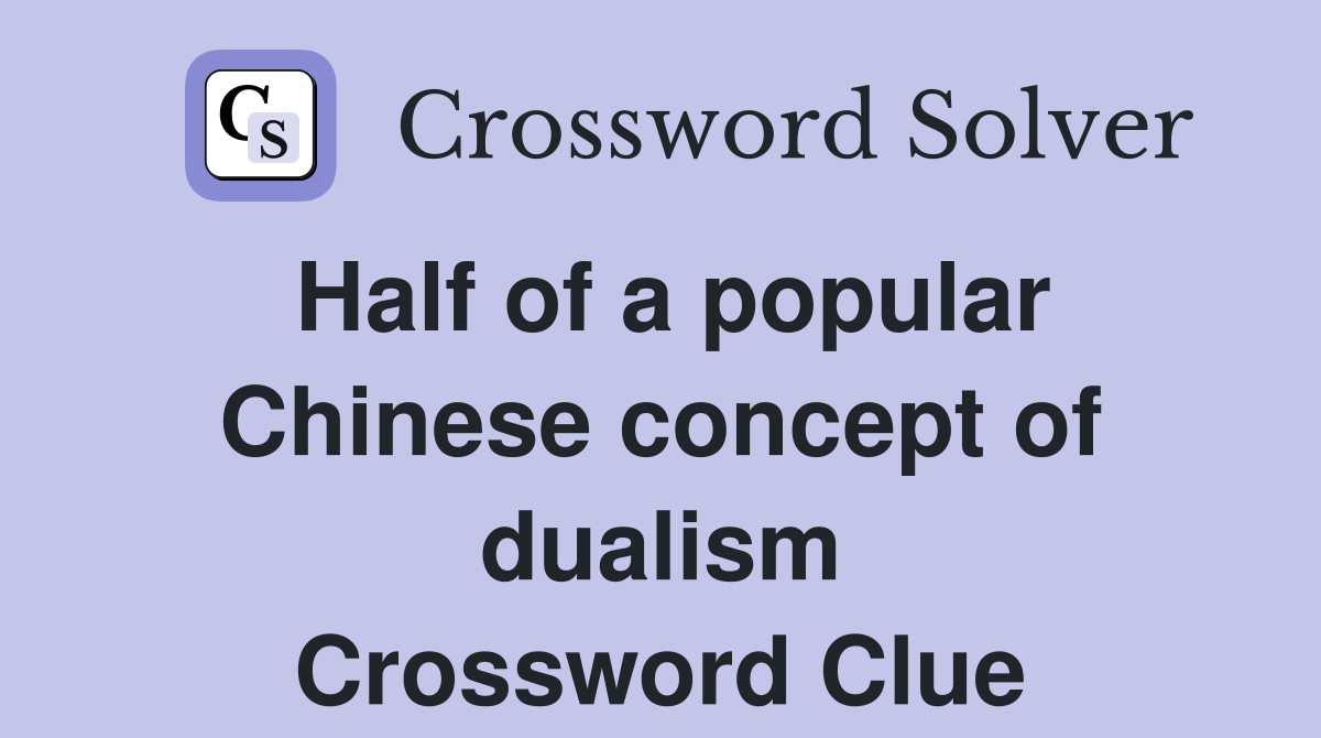 Half of a popular Chinese concept of dualism Crossword Clue