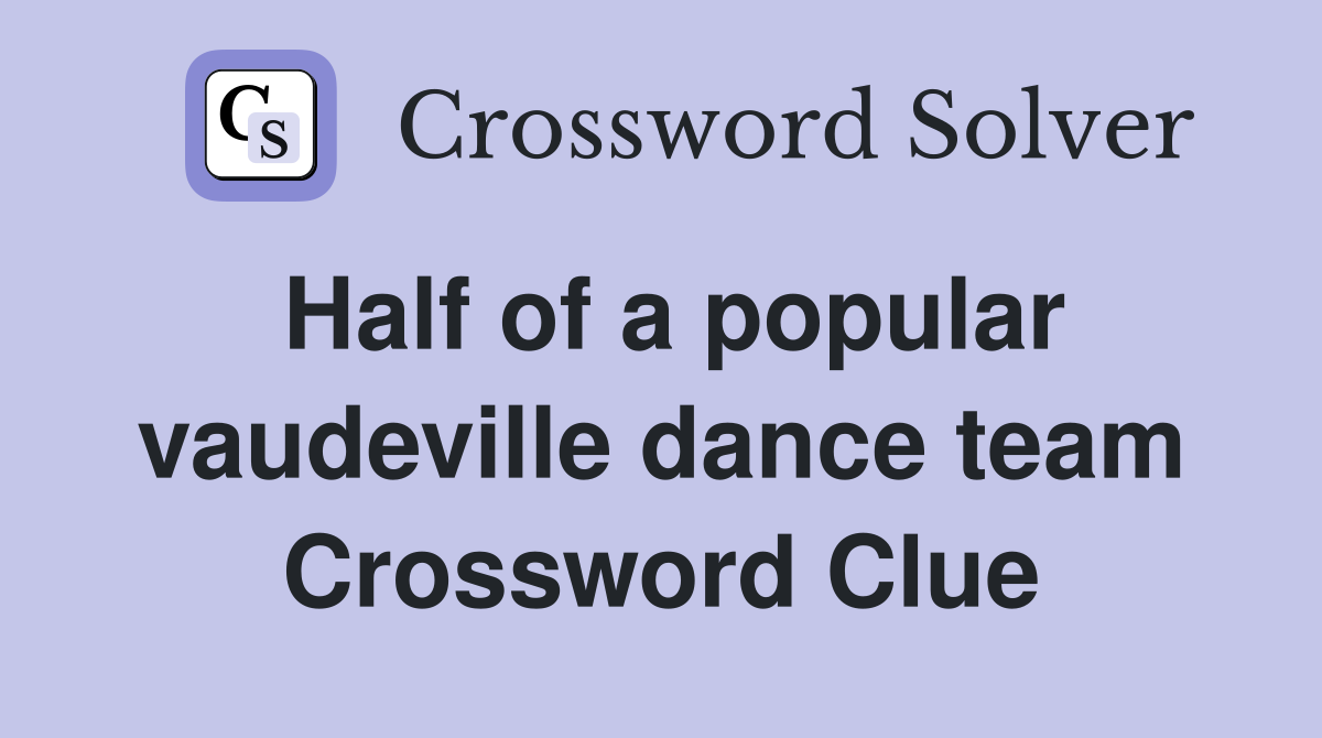 Half of a popular vaudeville dance team Crossword Clue