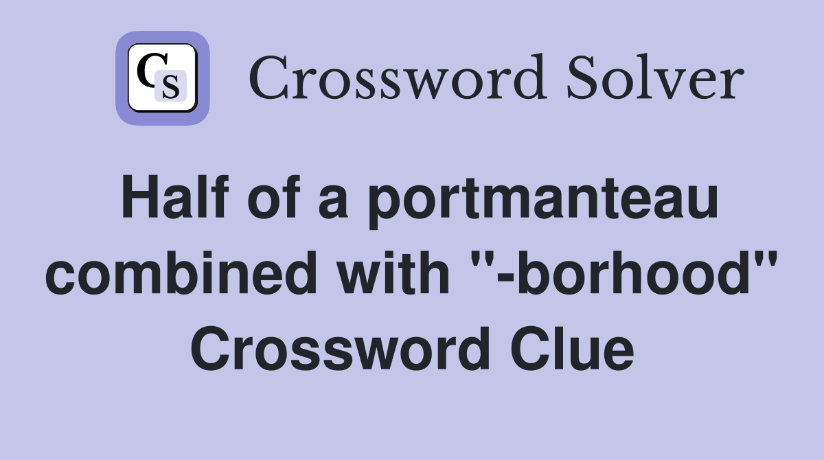 Half of a portmanteau combined with "-borhood" Crossword Clue