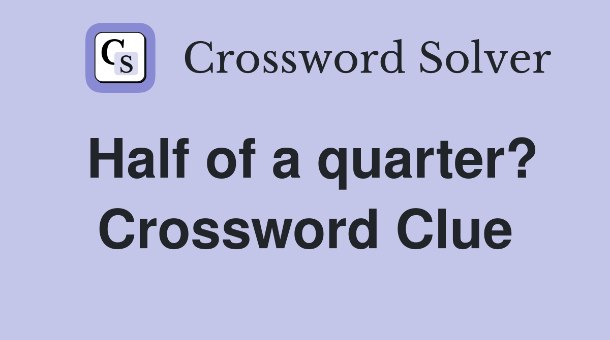 Half of a quarter? Crossword Clue