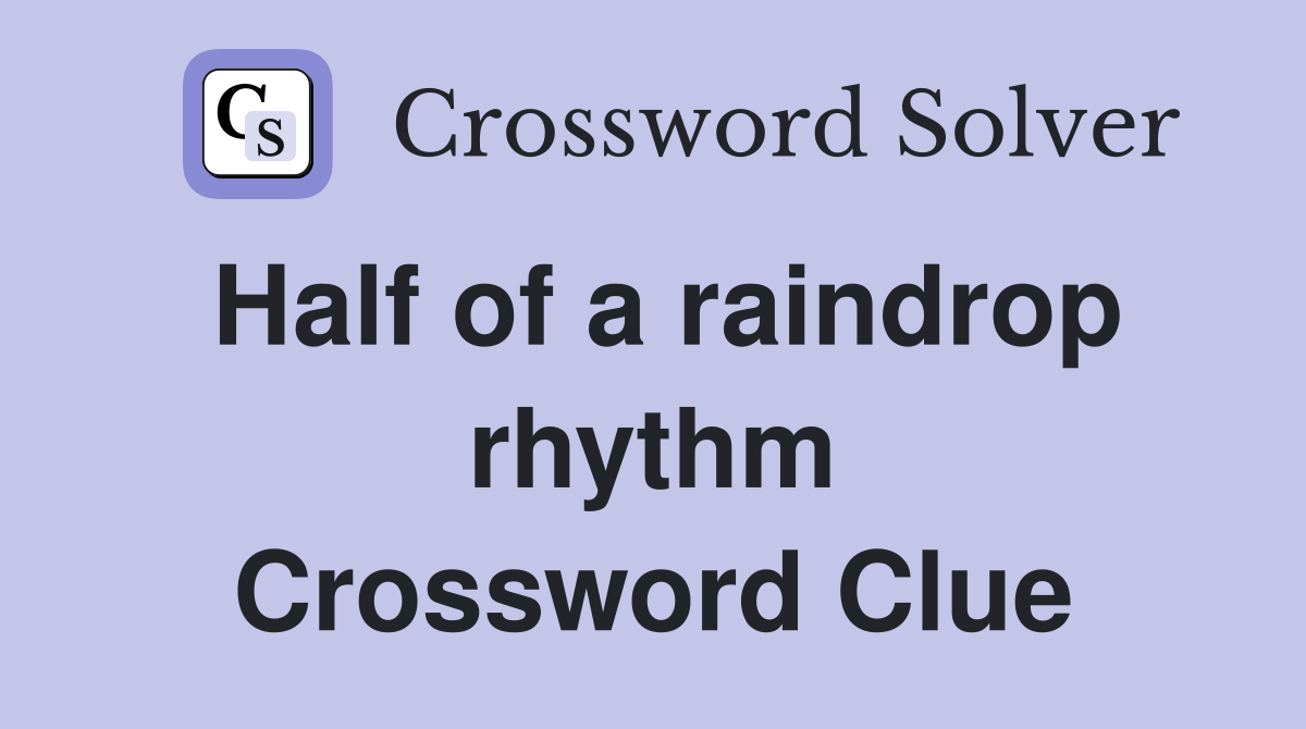 Half of a raindrop rhythm Crossword Clue