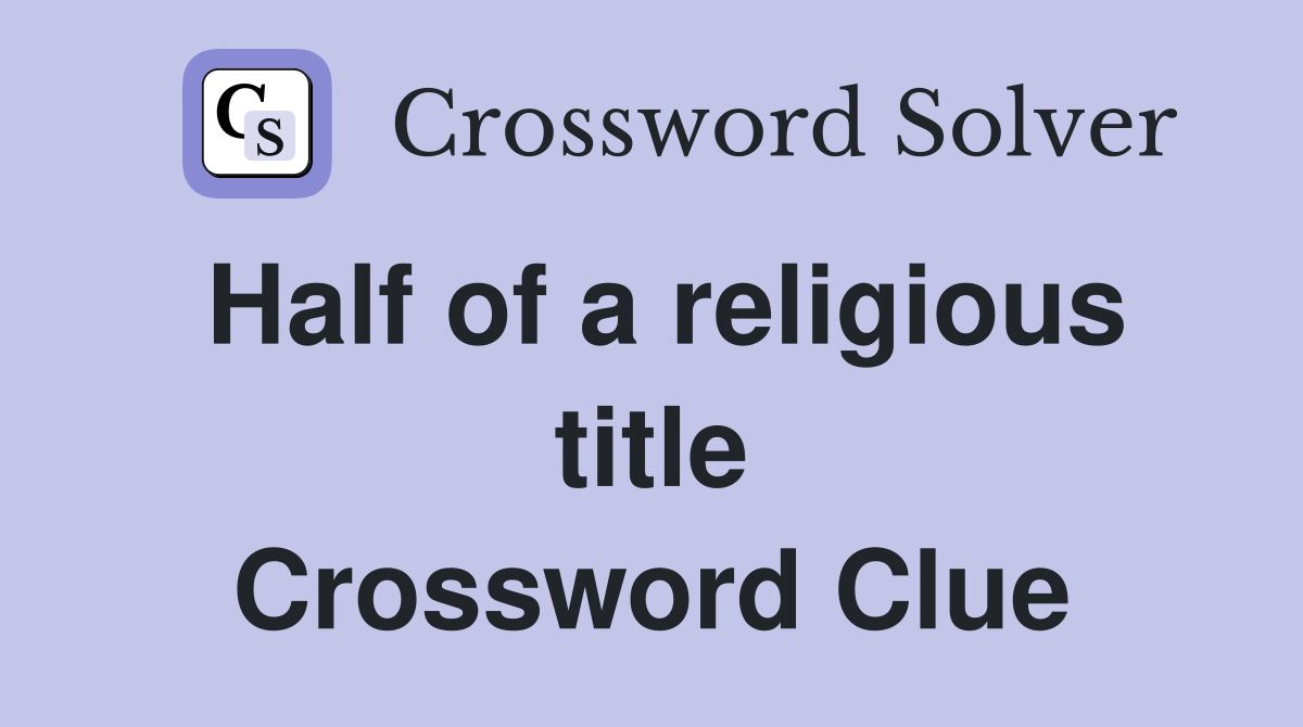 Half of a religious title Crossword Clue