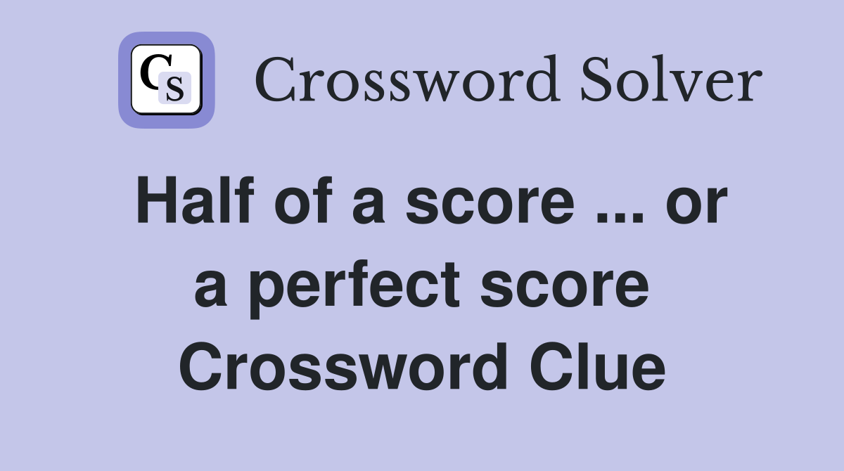 Half of a score ... or a perfect score Crossword Clue