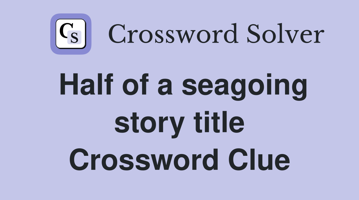 Half of a seagoing story title Crossword Clue