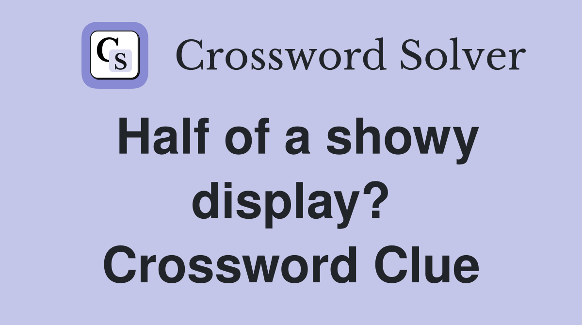 Half of a showy display? Crossword Clue