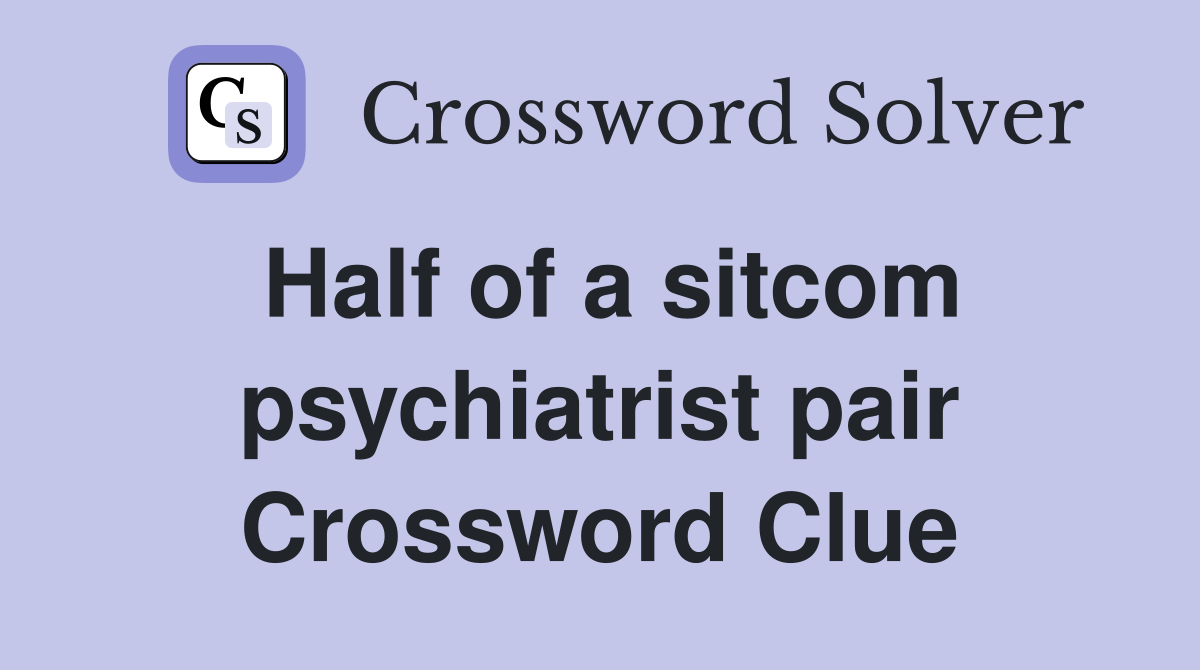 Half of a sitcom psychiatrist pair Crossword Clue