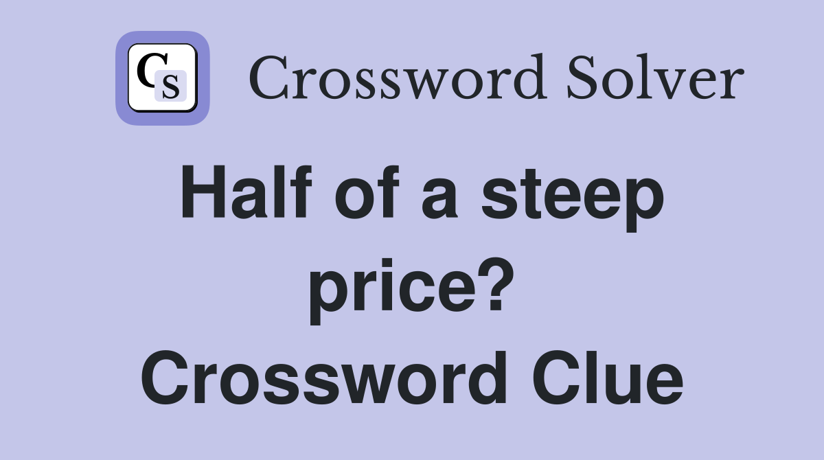 Half of a steep price? Crossword Clue