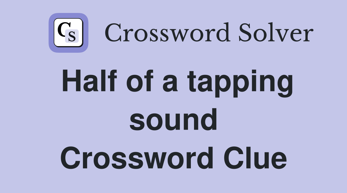 Half of a tapping sound Crossword Clue