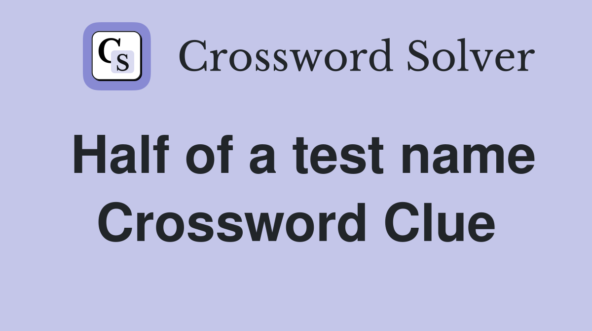Half of a test name Crossword Clue