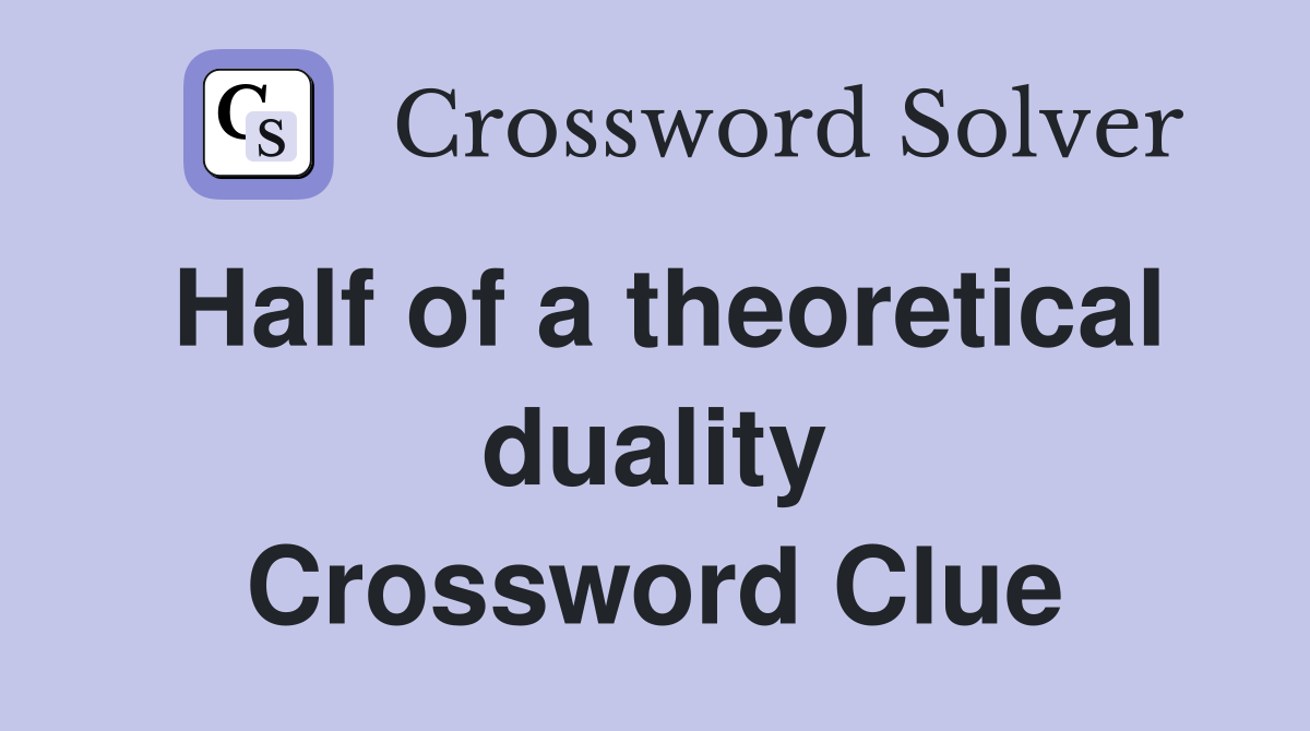Half of a theoretical duality Crossword Clue
