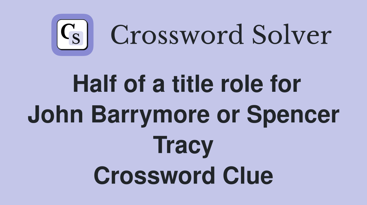 Half of a title role for John Barrymore or Spencer Tracy Crossword Clue