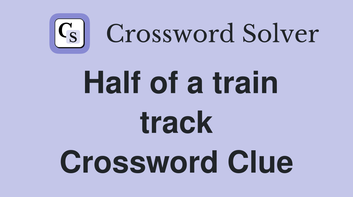 Half of a train track Crossword Clue