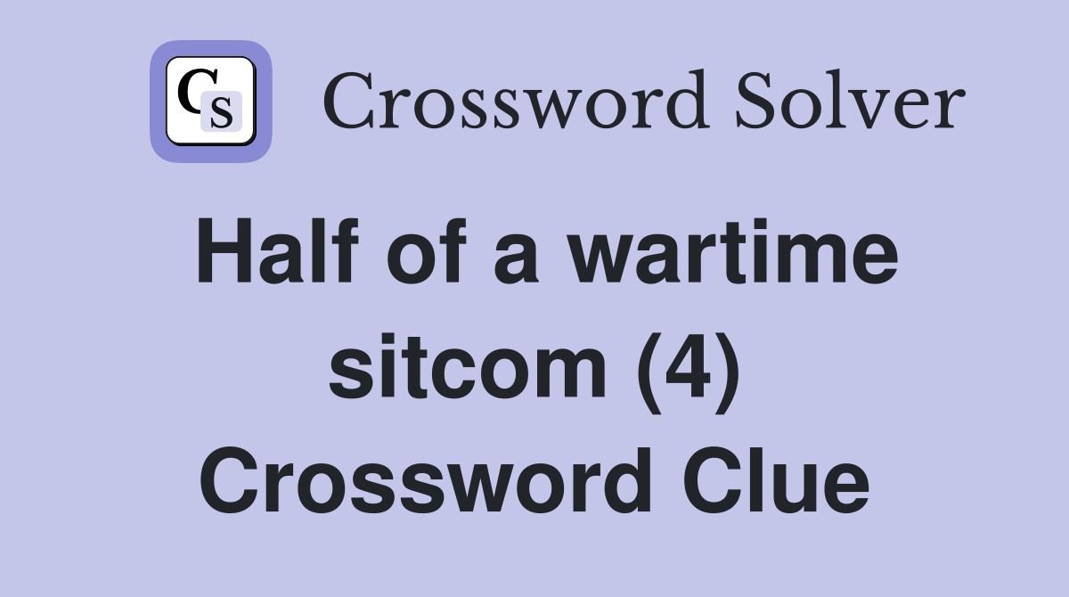 Half of a wartime sitcom (4) Crossword Clue