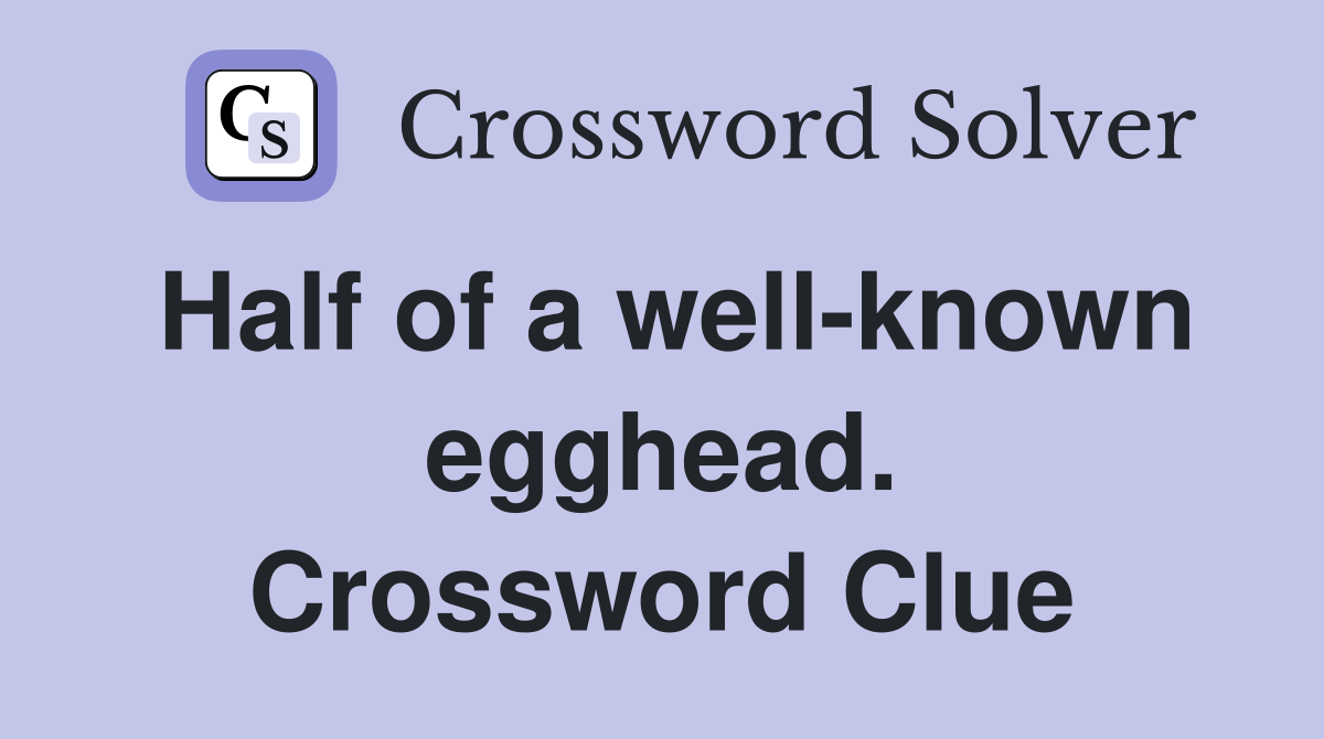 Half of a well-known egghead. Crossword Clue